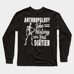 Anthropology Like History But Dirtier Anthropologist Long Sleeve T-Shirt